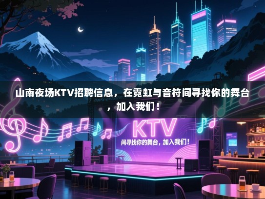 山南夜场KTV招聘信息，在霓虹与音符间寻找你的舞台，加入我们！