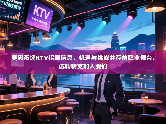 吴忠夜场KTV招聘信息，机遇与挑战并存的职业舞台，诚聘精英加入我们