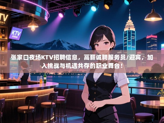 张家口夜场KTV招聘信息，高薪诚聘服务员/迎宾，加入挑战与机遇共存的职业舞台！