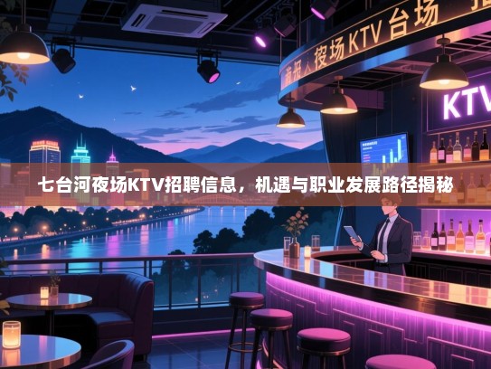 七台河夜场KTV招聘信息,机遇与职业发展路径揭秘 七台河夜场KTV招聘信息,机遇与职业发展路径揭秘