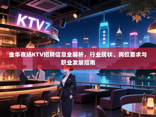 金华夜场KTV招聘信息全解析,行业现状、岗位要求与职业发展指南 金华夜场KTV招聘信息全解析,行业现状、岗位要求与职业发展指南