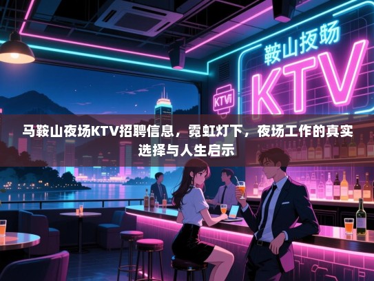 马鞍山夜场KTV招聘信息,霓虹灯下,夜场工作的真实选择与人生启示 马鞍山夜场KTV招聘信息,霓虹灯下,夜场工作的真实选择与人生启示