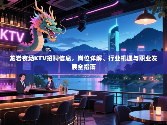 龙岩夜场KTV招聘信息,岗位详解、行业机遇与职业发展全指南 龙岩夜场KTV招聘信息,岗位详解、行业机遇与职业发展全指南
