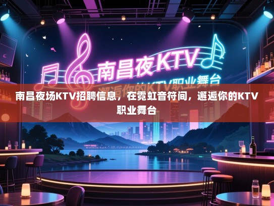南昌夜场KTV招聘信息,在霓虹音符间,邂逅你的KTV职业舞台 南昌夜场KTV招聘信息,在霓虹音符间,邂逅你的KTV职业舞台