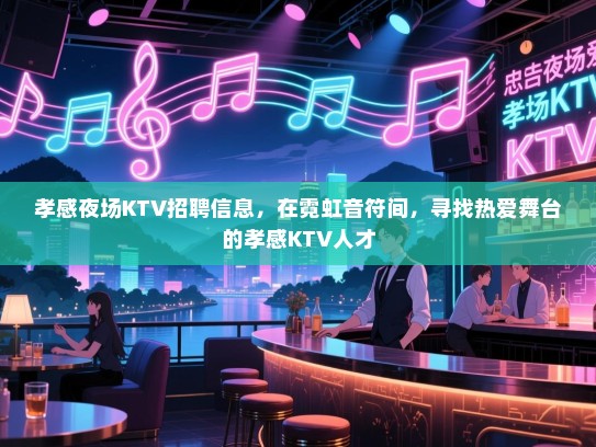 孝感夜场KTV招聘信息,在霓虹音符间,寻找热爱舞台的孝感KTV人才 孝感夜场KTV招聘信息,在霓虹音符间,寻找热爱舞台的孝感KTV人才