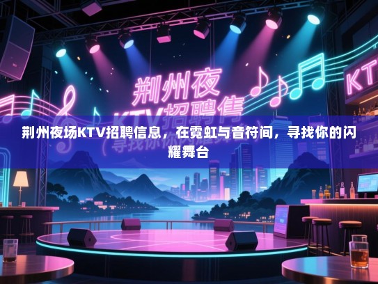 荆州夜场KTV招聘信息，在霓虹与音符间，寻找你的闪耀舞台