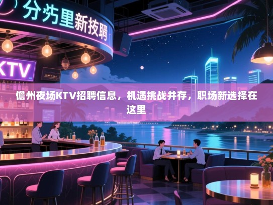 儋州夜场KTV招聘信息,机遇挑战并存,职场新选择在这里 儋州夜场KTV招聘信息,机遇挑战并存,职场新选择在这里
