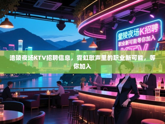 涪陵夜场KTV招聘信息,霓虹歌声里的职业新可能,等你加入 涪陵夜场KTV招聘信息,霓虹歌声里的职业新可能,等你加入