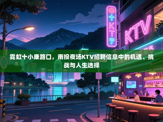 霓虹十小康路口,南投夜场KTV招聘信息中的机遇、挑战与人生选择 霓虹十小康路口,南投夜场KTV招聘信息中的机遇、挑战与人生选择