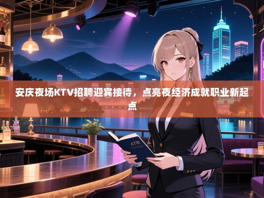 安庆夜场KTV招聘迎宾接待，点亮夜经济成就职业新起点