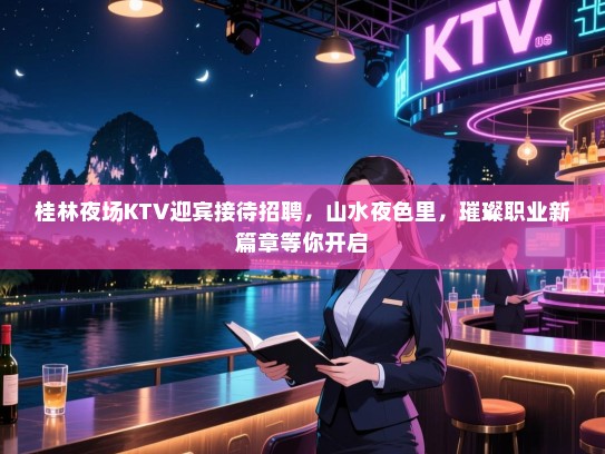 桂林夜场KTV迎宾接待招聘,山水夜色里,璀璨职业新篇章等你开启 桂林夜场KTV迎宾接待招聘,山水夜色里,璀璨职业新篇章等你开启