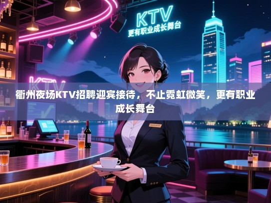 衢州夜场KTV招聘迎宾接待,不止霓虹微笑,更有职业成长舞台 衢州夜场KTV招聘迎宾接待,不止霓虹微笑,更有职业成长舞台