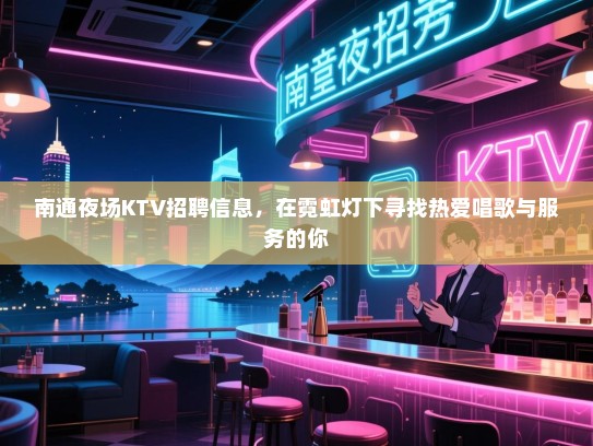 南通夜场KTV招聘信息,在霓虹灯下寻找热爱唱歌与服务的你 南通夜场KTV招聘信息,在霓虹灯下寻找热爱唱歌与服务的你