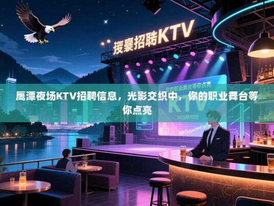 鹰潭夜场KTV招聘信息，光影交织中，你的职业舞台等你点亮