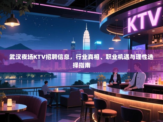 武汉夜场KTV招聘信息,行业真相、职业机遇与理性选择指南 武汉夜场KTV招聘信息,行业真相、职业机遇与理性选择指南
