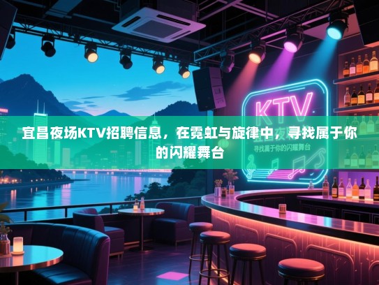 宜昌夜场KTV招聘信息,在霓虹与旋律中,寻找属于你的闪耀舞台 宜昌夜场KTV招聘信息,在霓虹与旋律中,寻找属于你的闪耀舞台