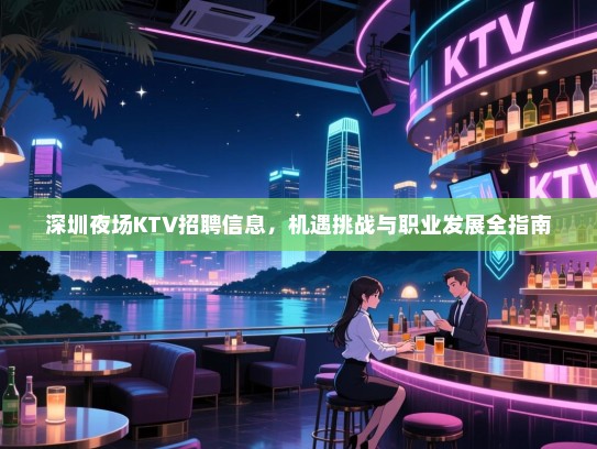 深圳夜场KTV招聘信息，机遇挑战与职业发展全指南