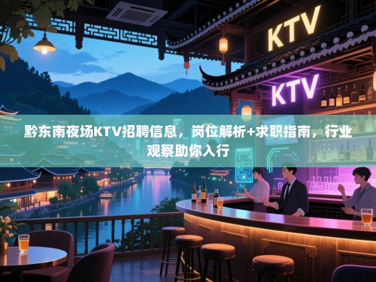 黔东南夜场KTV招聘信息,岗位解析+求职指南,行业观察助你入行 黔东南夜场KTV招聘信息,岗位解析+求职指南,行业观察助你入行