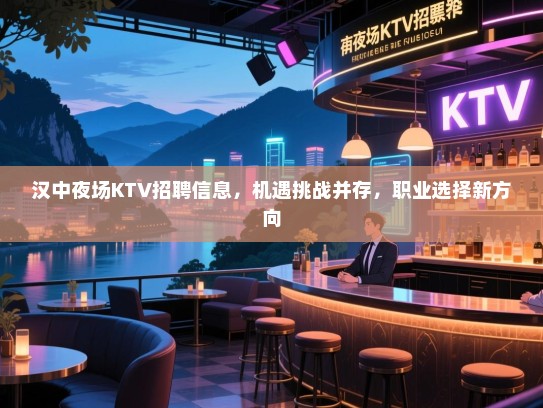 汉中夜场KTV招聘信息，机遇挑战并存，职业选择新方向