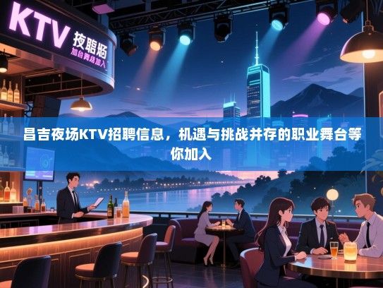 昌吉夜场KTV招聘信息,机遇与挑战并存的职业舞台等你加入 昌吉夜场KTV招聘信息,机遇与挑战并存的职业舞台等你加入