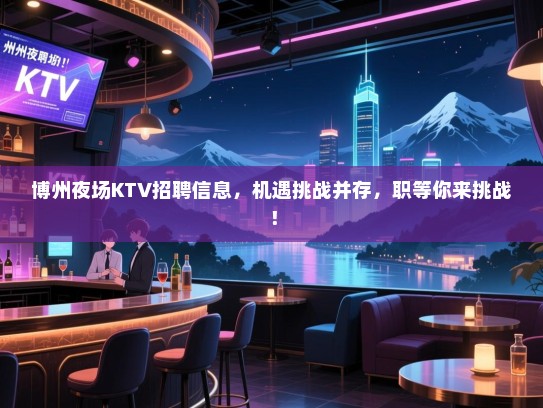 博州夜场KTV招聘信息,机遇挑战并存,职等你来挑战! 博州夜场KTV招聘信息,机遇挑战并存,职等你来挑战!