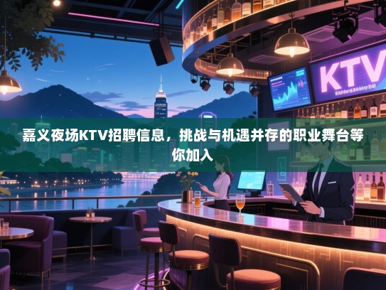 嘉义夜场KTV招聘信息,挑战与机遇并存的职业舞台等你加入 嘉义夜场KTV招聘信息,挑战与机遇并存的职业舞台等你加入