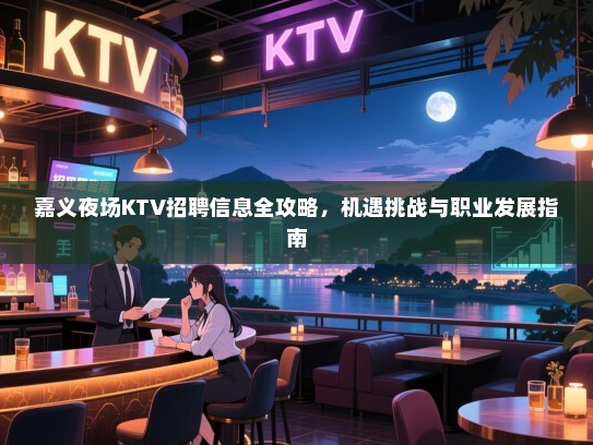 嘉义夜场KTV招聘信息全攻略,机遇挑战与职业发展指南 嘉义夜场KTV招聘信息全攻略,机遇挑战与职业发展指南