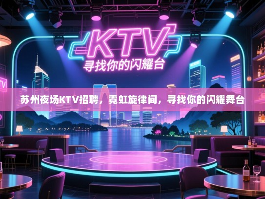 苏州夜场KTV招聘,霓虹旋律间,寻找你的闪耀舞台 苏州夜场KTV招聘,霓虹旋律间,寻找你的闪耀舞台