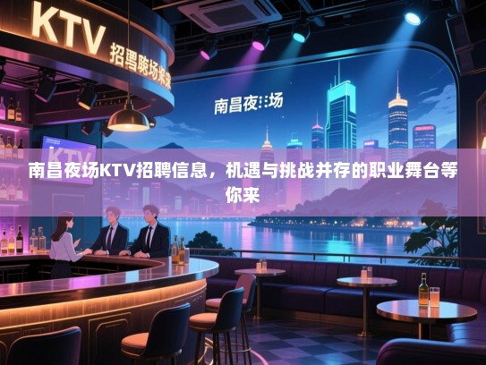 南昌夜场KTV招聘信息，机遇与挑战并存的职业舞台等你来