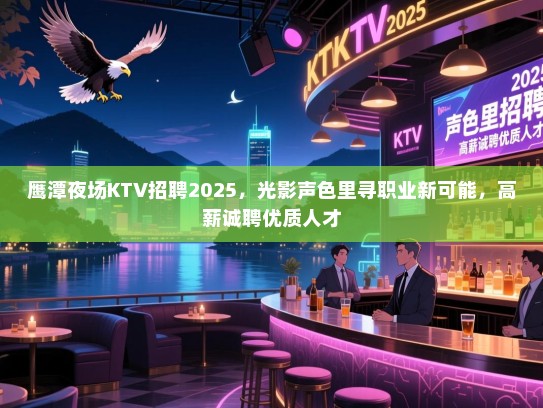 鹰潭夜场KTV招聘2025，光影声色里寻职业新可能，高薪诚聘优质人才