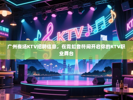 广州夜场KTV招聘信息，在霓虹音符间开启你的KTV职业舞台