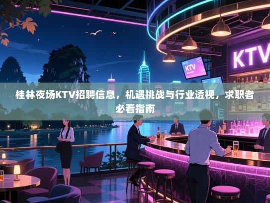 桂林夜场KTV招聘信息，机遇挑战与行业透视，求职者必看指南
