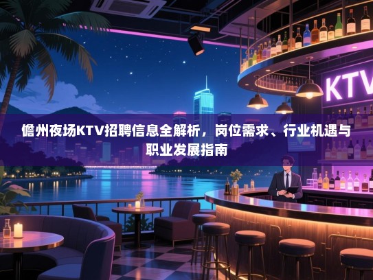 儋州夜场KTV招聘信息全解析，岗位需求、行业机遇与职业发展指南