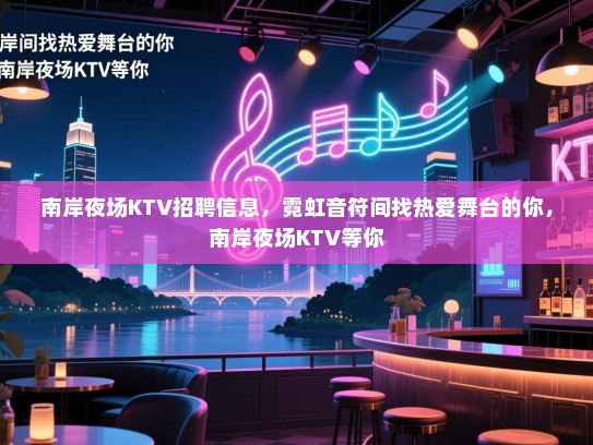南岸夜场KTV招聘信息,霓虹音符间找热爱舞台的你,南岸夜场KTV等你 南岸夜场KTV招聘信息,霓虹音符间找热爱舞台的你,南岸夜场KTV等你
