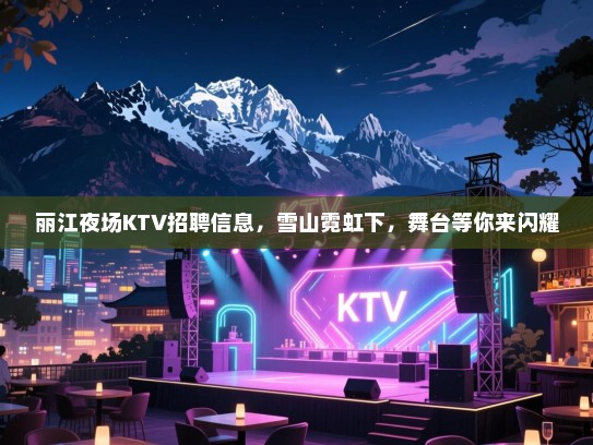 丽江夜场KTV招聘信息,雪山霓虹下,舞台等你来闪耀 丽江夜场KTV招聘信息,雪山霓虹下,舞台等你来闪耀