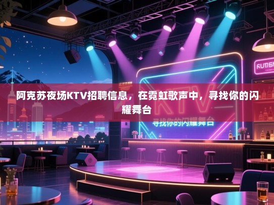 阿克苏夜场KTV招聘信息,在霓虹歌声中,寻找你的闪耀舞台 阿克苏夜场KTV招聘信息,在霓虹歌声中,寻找你的闪耀舞台
