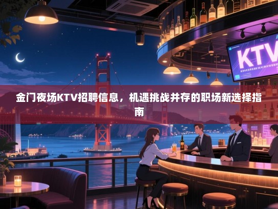 金门夜场KTV招聘信息,机遇挑战并存的职场新选择指南 金门夜场KTV招聘信息,机遇挑战并存的职场新选择指南