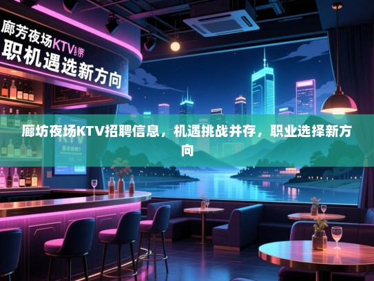 廊坊夜场KTV招聘信息，机遇挑战并存，职业选择新方向