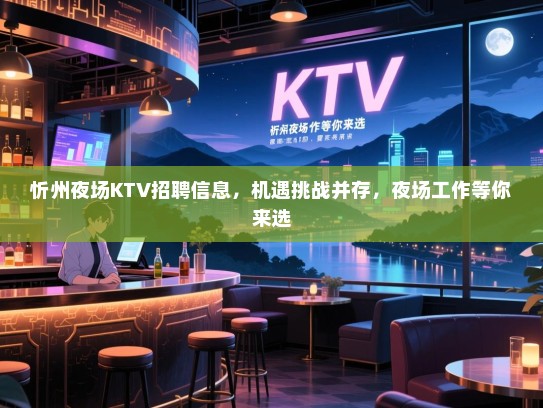 忻州夜场KTV招聘信息,机遇挑战并存,夜场工作等你来选 忻州夜场KTV招聘信息,机遇挑战并存,夜场工作等你来选