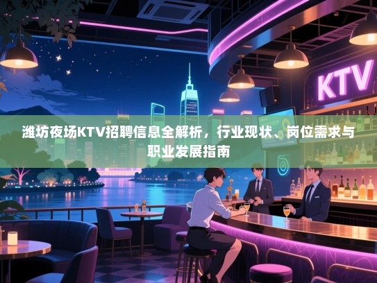 潍坊夜场KTV招聘信息全解析,行业现状、岗位需求与职业发展指南 潍坊夜场KTV招聘信息全解析,行业现状、岗位需求与职业发展指南