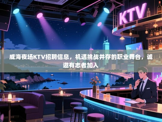 威海夜场KTV招聘信息,机遇挑战并存的职业舞台,诚邀有志者加入 威海夜场KTV招聘信息,机遇挑战并存的职业舞台,诚邀有志者加入
