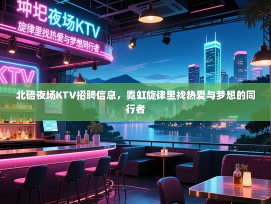 北碚夜场KTV招聘信息,霓虹旋律里找热爱与梦想的同行者 北碚夜场KTV招聘信息,霓虹旋律里找热爱与梦想的同行者