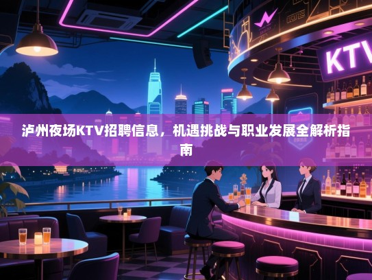 泸州夜场KTV招聘信息，机遇挑战与职业发展全解析指南