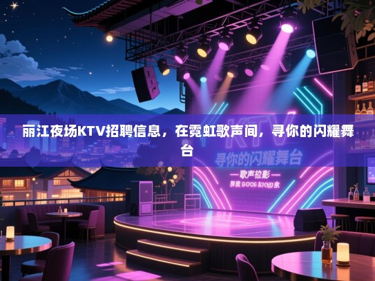 丽江夜场KTV招聘信息,在霓虹歌声间,寻你的闪耀舞台 丽江夜场KTV招聘信息,在霓虹歌声间,寻你的闪耀舞台