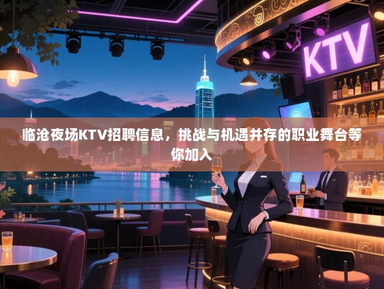 临沧夜场KTV招聘信息，挑战与机遇并存的职业舞台等你加入