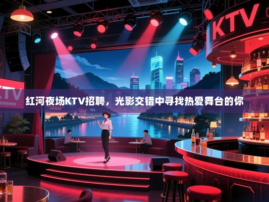 红河夜场KTV招聘，光影交错中寻找热爱舞台的你