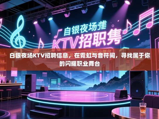 白银夜场KTV招聘信息，在霓虹与音符间，寻找属于你的闪耀职业舞台