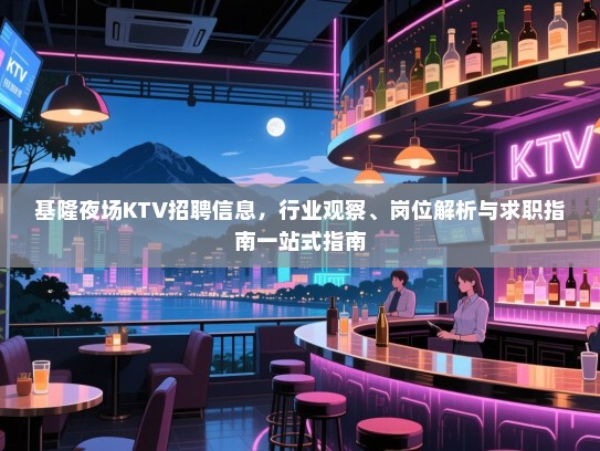 基隆夜场KTV招聘信息,行业观察、岗位解析与求职指南一站式指南 基隆夜场KTV招聘信息,行业观察、岗位解析与求职指南一站式指南