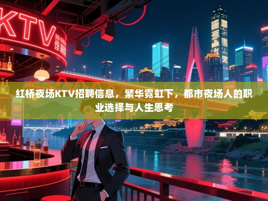 红桥夜场KTV招聘信息,繁华霓虹下,都市夜场人的职业选择与人生思考 红桥夜场KTV招聘信息,繁华霓虹下,都市夜场人的职业选择与人生思考