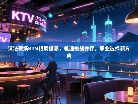 汉沽夜场KTV招聘信息,机遇挑战并存,职业选择新方向 汉沽夜场KTV招聘信息,机遇挑战并存,职业选择新方向